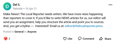 Make News!! The Local Reporter needs writers. We have more news happening than reporters to cover it. If you’d like to write NEWS articles for us, our editor will send you an assignment, help you structure the article and point you to sources. And, you get a byline — Interested? Email us at: editor@thelocalreporter.press.