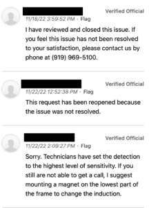 Comment dialogue on the SeeClifckFix site. First comment: "I have reviewed and closed this issue. If you feel this issue has not been resolved to your satisfaction, please contact us by phone at (919) 969-5100." Second comment: "This request has been reopened because the issue was not resolved." Third comment: "Sorry. Technicians have set the detection to the highest level of sensitivity. If you still are not able to get a call, I suggest mounting a magnet on the lowest part of the frame to change the induction."