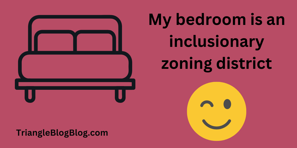 My bedroom is an inclusionary zoning district :wink: