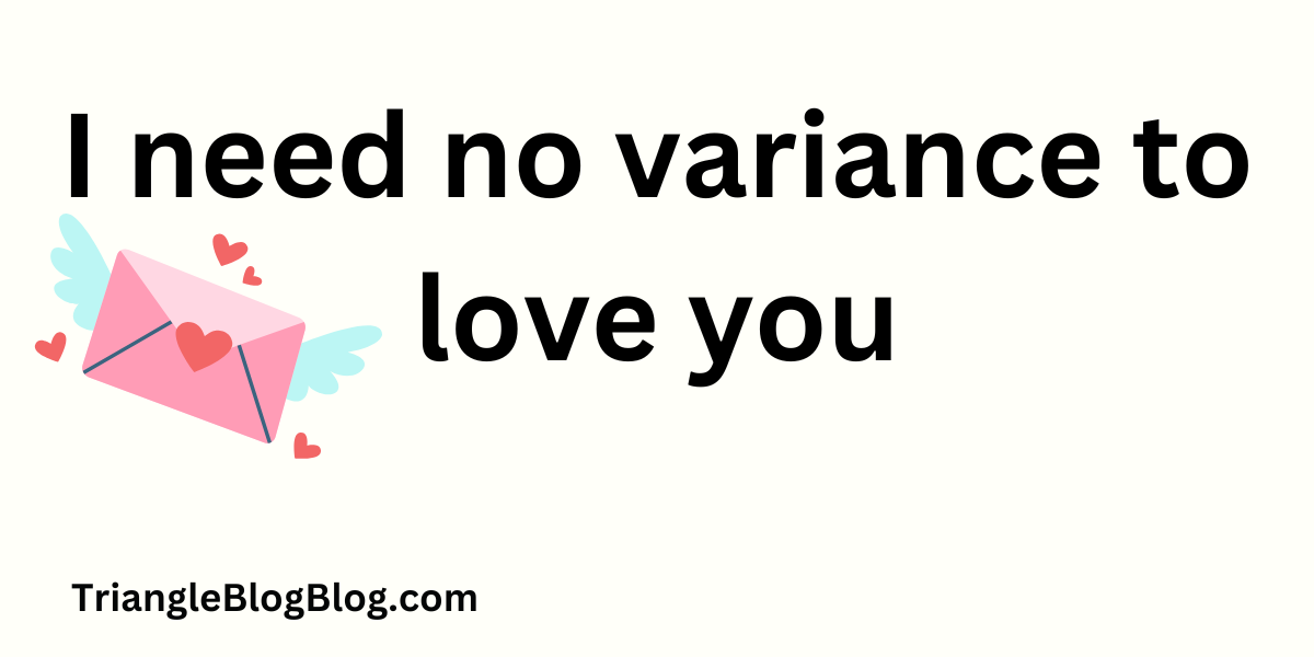 I need no variance to love you