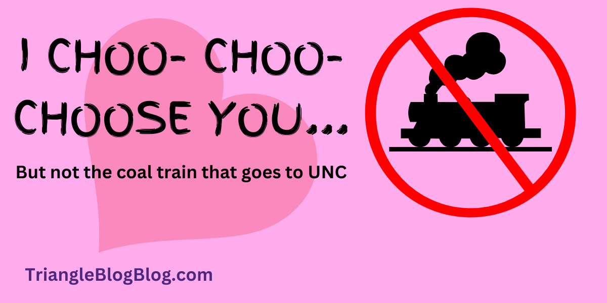 I choo-choo-choose you. But not the coal train that goes to UNC.