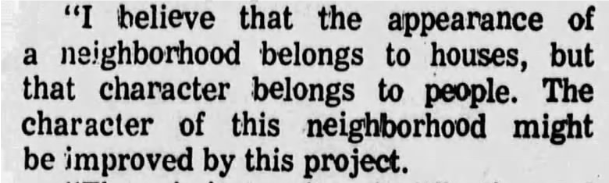 [“I believe the the appearance of a neighborhood belongs to houses, but that character belongs to people. The character of the neighborhood might be improved by this project.]


