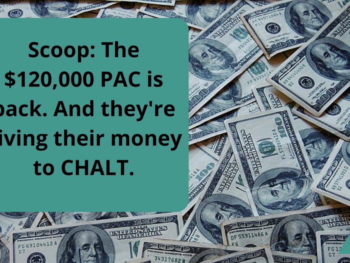 Scoop: The $120,000 PAC is back. And they’re giving their money to CHALT.