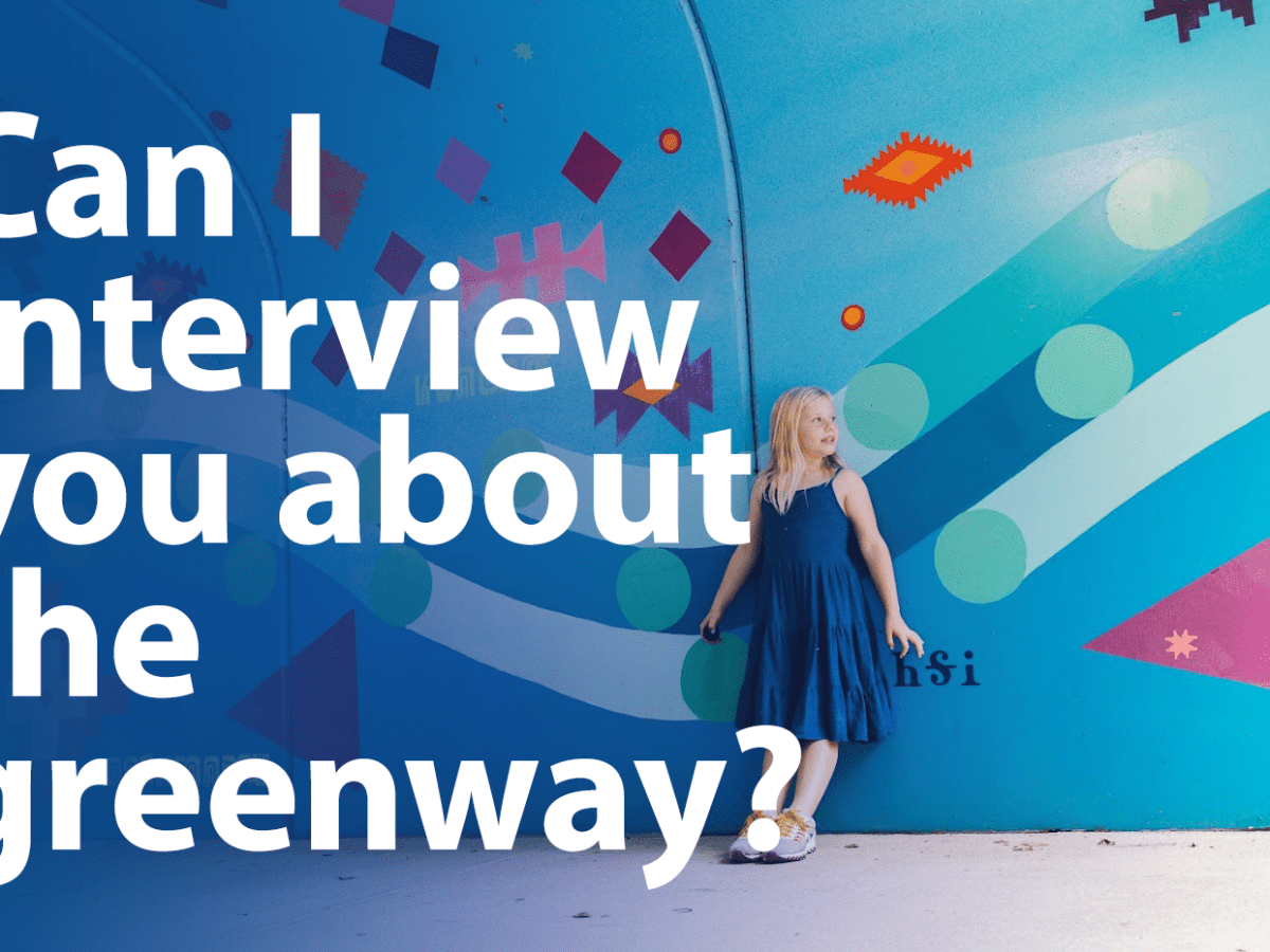 Can I interview you about the greenway?
