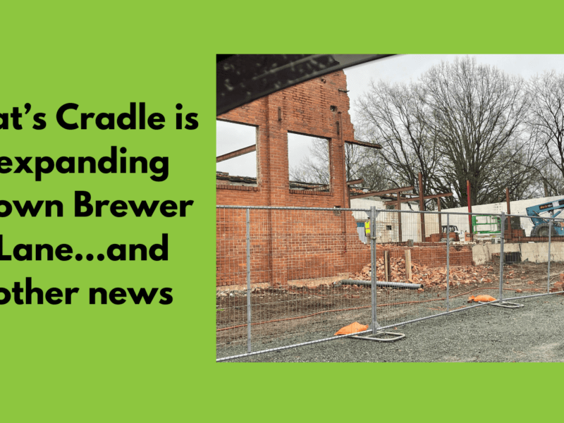 Cat’s Cradle is expanding down Brewer Lane...and other news