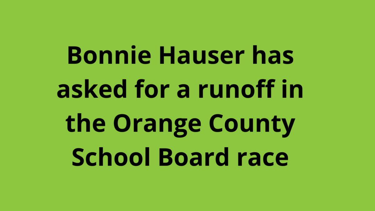 Bonnie Hauser has asked for a runoff in the Orange County School Board race